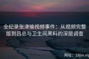 全纪录张津瑜视频事件：从视频完整版到吕总与卫生间黑料的深层调查