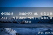 全面解析——海角社区注册、海角官网入口——从普通用户到圈子管理者的晋升轨迹