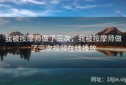 我被按摩师做了三次，我被按摩师做了三次视频在线播放