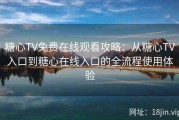 糖心TV免费在线观看攻略：从糖心TV入口到糖心在线入口的全流程使用体验