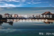 国内大赛大势所趋：从地方赛事到全国热潮的全新视角与数据解读