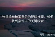 张津渝与破案背后的逻辑推理：如何找到案件中的关键线索
