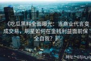 《吃瓜黑料全面曝光：当商业代言变成交易，明星如何在金钱利益面前保全自我？》