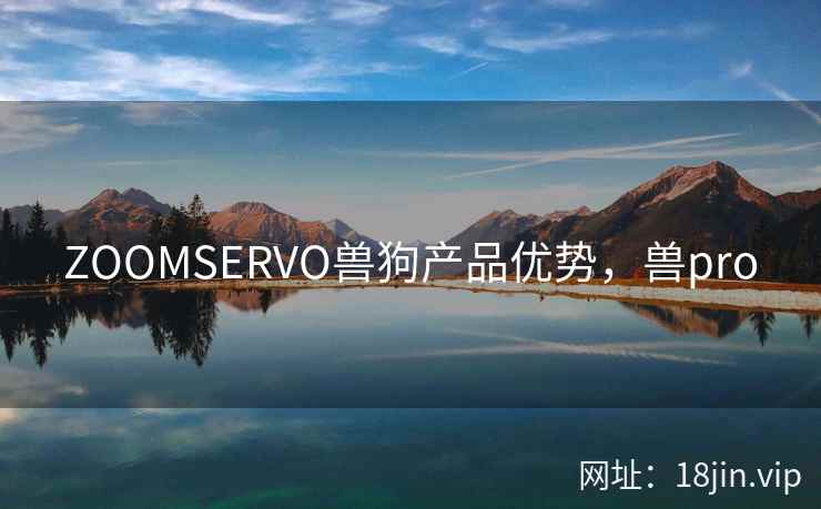 ZOOMSERVO兽狗产品优势，兽pro